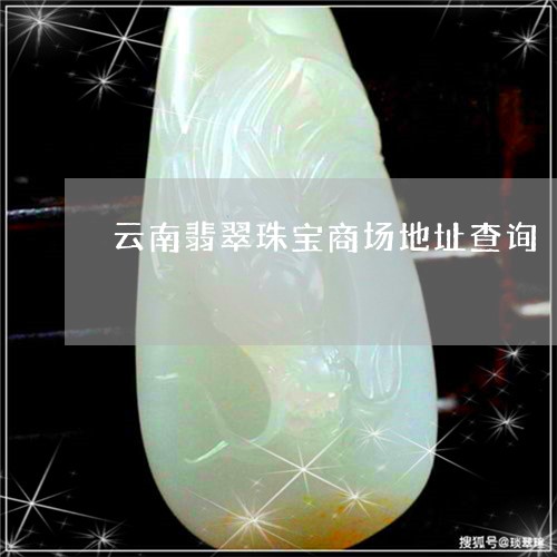 云南翡翠珠宝商场地址查询/2023101780559