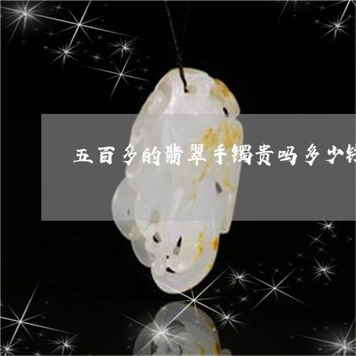 五百多的翡翠手镯贵吗多少钱/2023101742134