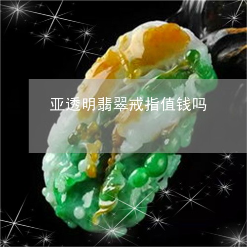 亚透明翡翠戒指值钱吗/2023082521156