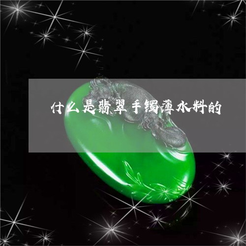 什么是翡翠手镯薄水料的/2023092816775