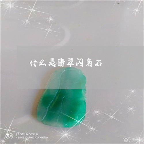 什么是翡翠闪角石/2023090891879