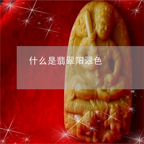 什么是翡翠阳翠色/2023090855323