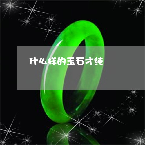 什么样的玉石才纯/2023101865650