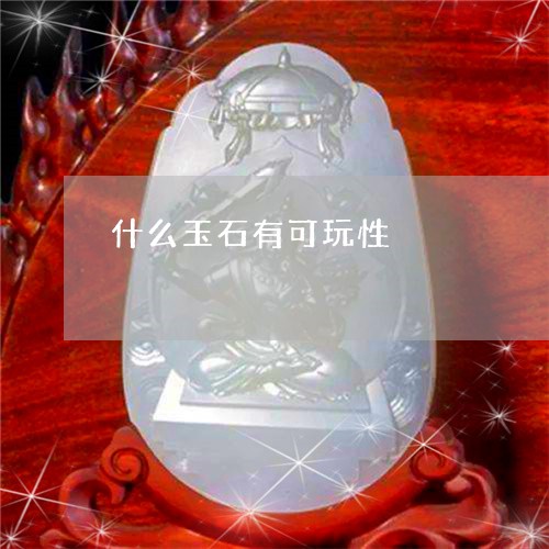 什么玉石有可玩性/2023103199840