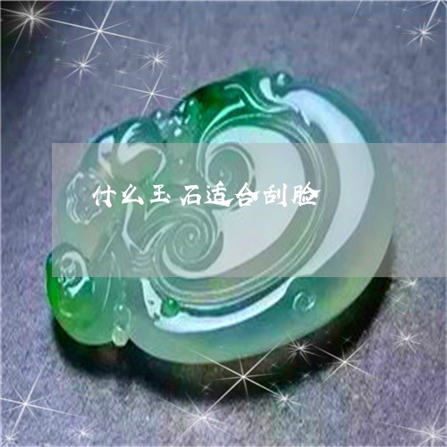 什么玉石适合刮脸/2023090830775