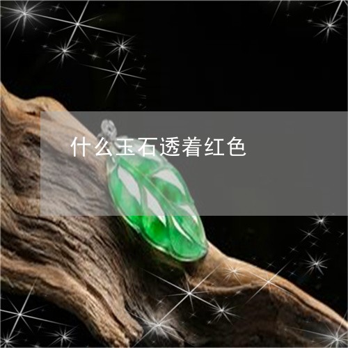 什么玉石透着红色/2023090832235