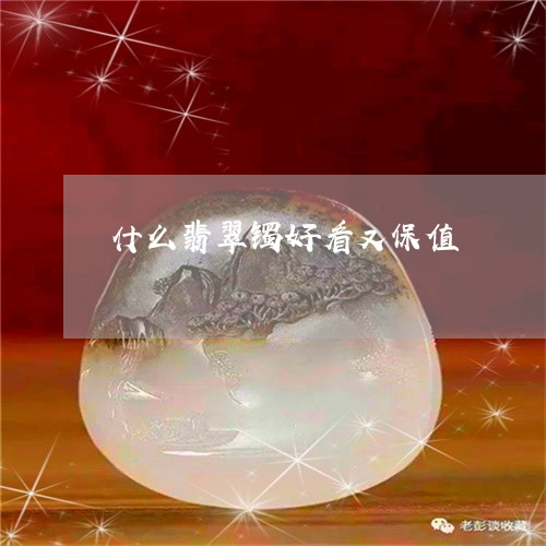 什么翡翠镯好看又保值/2023082510226