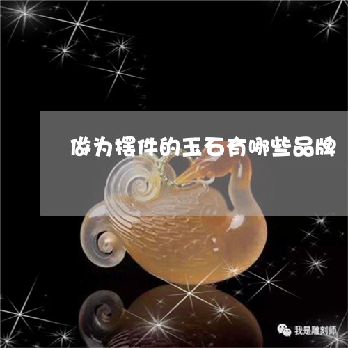 做为摆件的玉石有哪些品牌/2023101659704