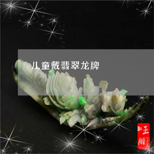 儿童戴翡翠龙牌/2023101846833