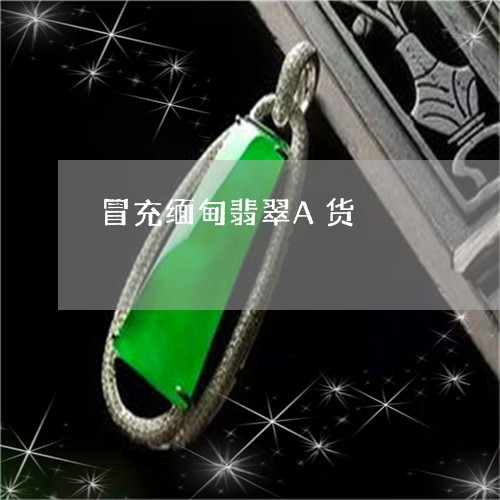 冒充缅甸翡翠A货/2023090739577