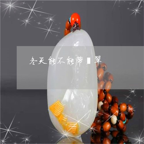 冬天能不能带翡翠/2023090749772