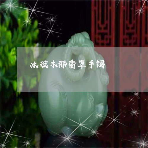 冰玻木那翡翠手镯/2023090765053