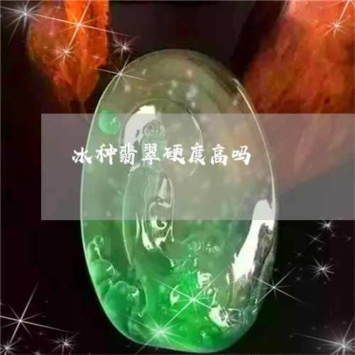 冰种翡翠硬度高吗/2023110762360