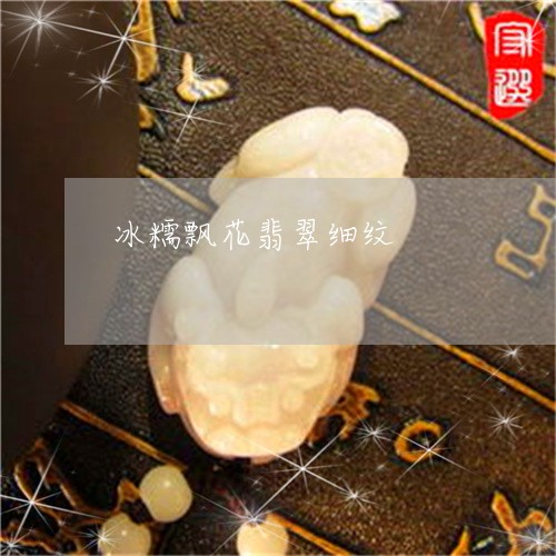 冰糯飘花翡翠细纹/2023090898925