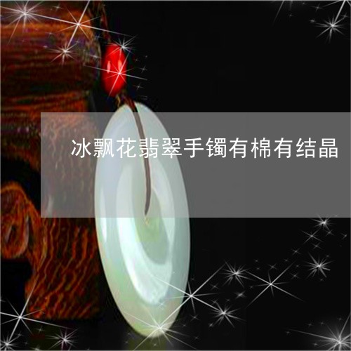 冰飘花翡翠手镯有棉有结晶/2023092915514