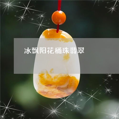 冰飘阳花桶珠翡翠/2023090806827