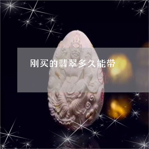 刚买的翡翠多久能带/2023101978972