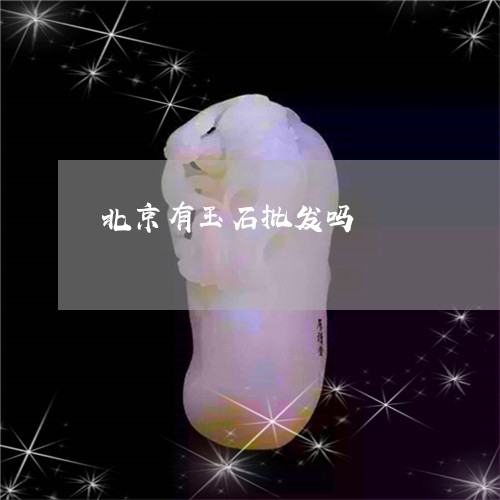 北京有玉石批发吗/2023090671694