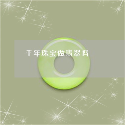 千年珠宝做翡翠吗/2023090603074