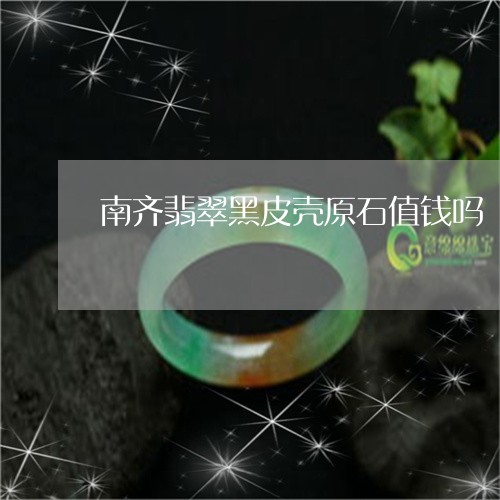 南齐翡翠黑皮壳原石值钱吗/2023102617011