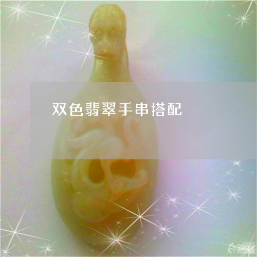 双色翡翠手串搭配/2023090661030