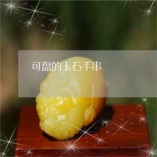 可盘的玉石手串/2023080527062