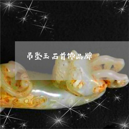 吊坠玉石首饰品牌/2023090509418