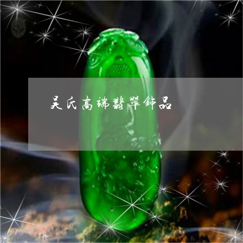 吴氏高端翡翠饰品/2023110155262