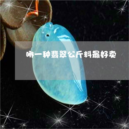 哪一种翡翠公斤料最好卖/2023102661283