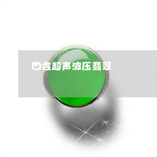 四会超声波压翡翠/2023090765296