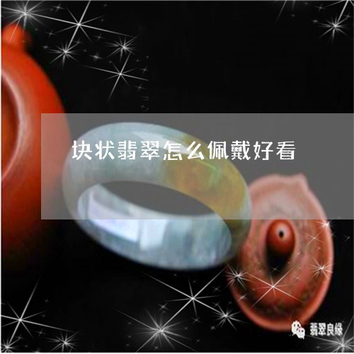 块状翡翠怎么佩戴好看/2023102433553