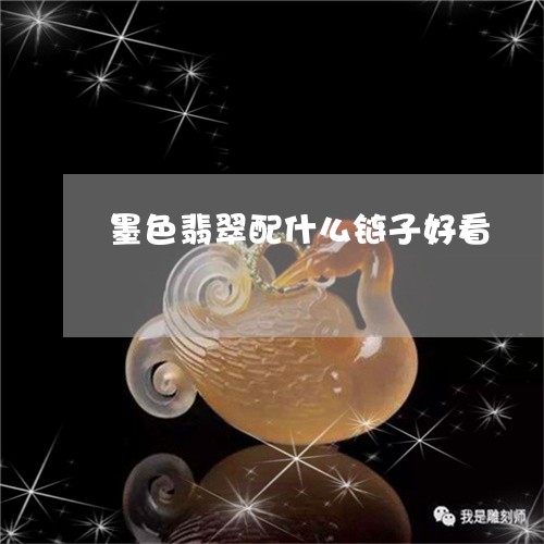 墨色翡翠配什么链子好看/2023100650338