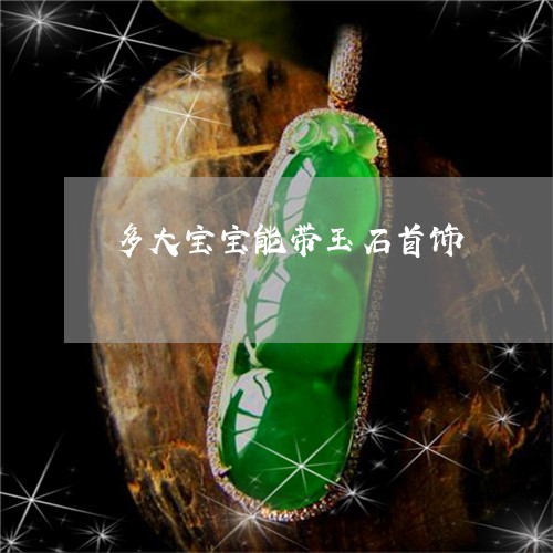 多大宝宝能带玉石首饰/2023082536197