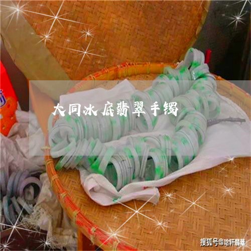 大同冰底翡翠手镯/2023090536916