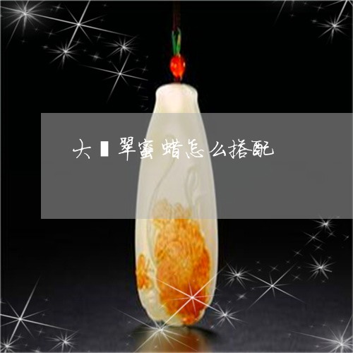 大翡翠蜜蜡怎么搭配/2023110700239