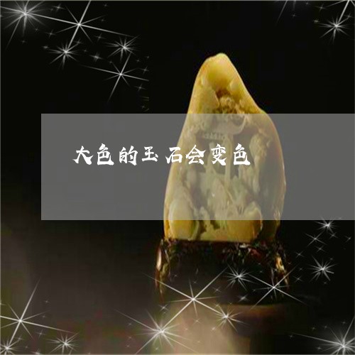 大色的玉石会变色/2023090697251