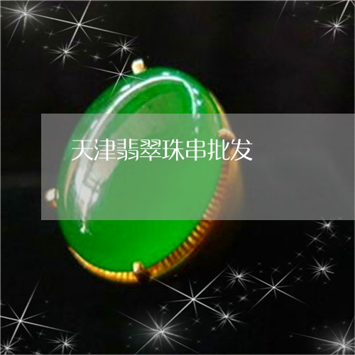 天津翡翠珠串批发/2023090635589