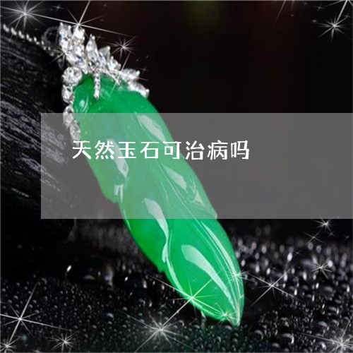 天然玉石可治病吗/2023090717307