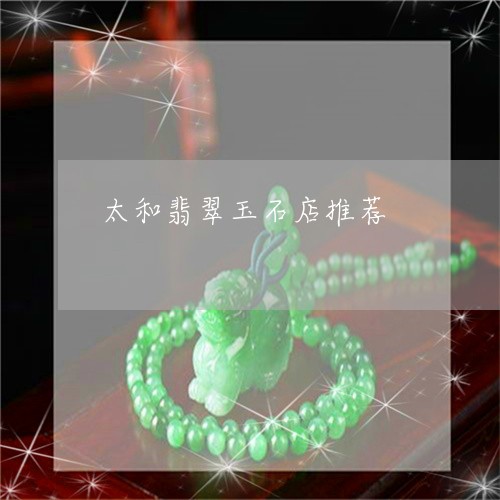 太和翡翠玉石店推荐/2023110140169