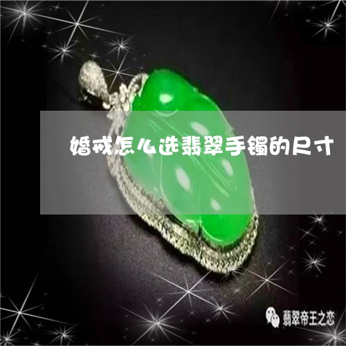 婚戒怎么选翡翠手镯的尺寸/2023101792075