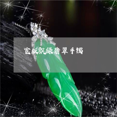 宽版飘绿翡翠手镯/2023090597269