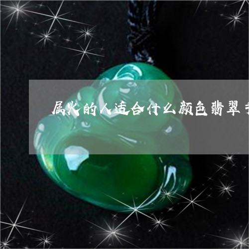 属火的人适合什么颜色翡翠手镯图片价格/2023080309619