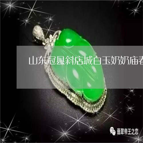 山东冠县斜店城白玉奶奶庙春节开门吗/2023080362600