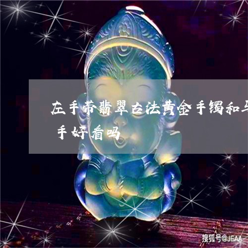 左手带翡翠古法黄金手镯和马鞭手链叠戴右手好看吗/2023080439012