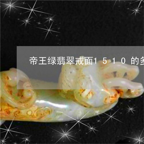 帝王绿翡翠戒面1510的多少钱/2023101796907