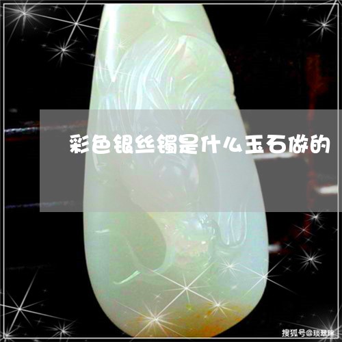 彩色银丝镯是什么玉石做的/2023101736383