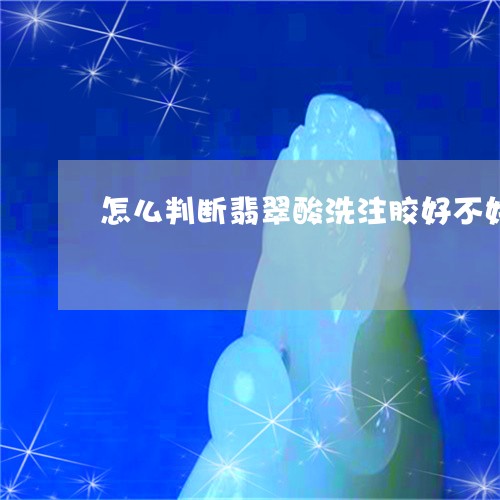 怎么判断翡翠酸洗注胶好不好/2023092948012