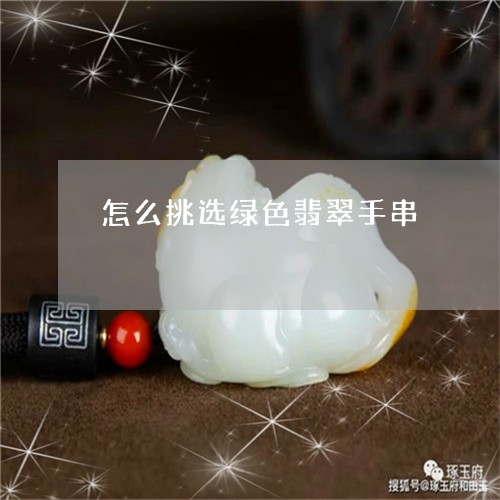 怎么挑选绿色翡翠手串/2023102552823