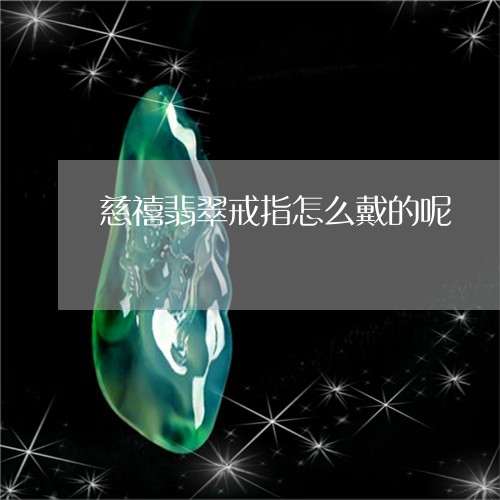 慈禧翡翠戒指怎么戴的呢/2023102698639