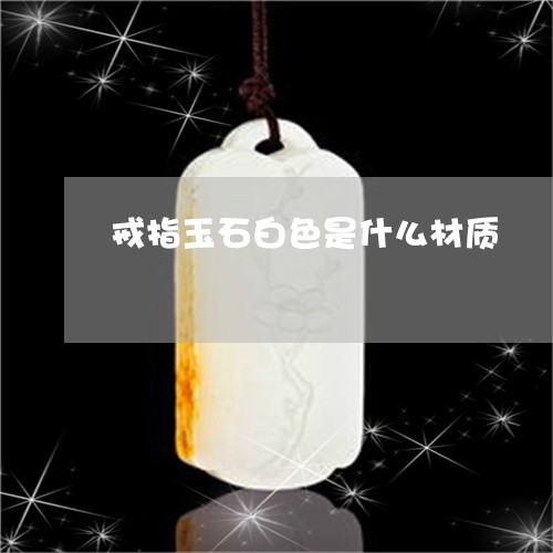 戒指玉石白色是什么材质/2023102633058